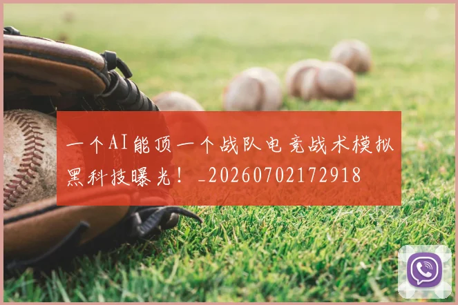 一个AI能顶一个战队电竞战术模拟黑科技曝光！_20260702172918
