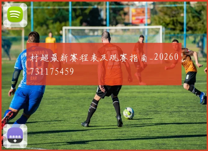 村超最新赛程表及观赛指南_20260731175459