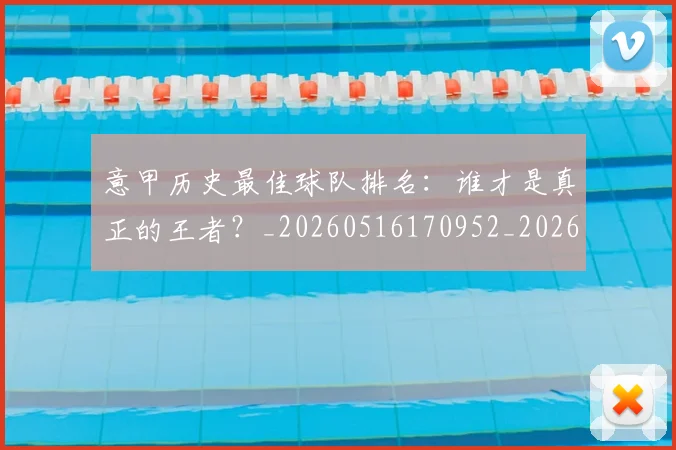 意甲历史最佳球队排名:谁才是真正的王者?_20260516170952_20260704174846