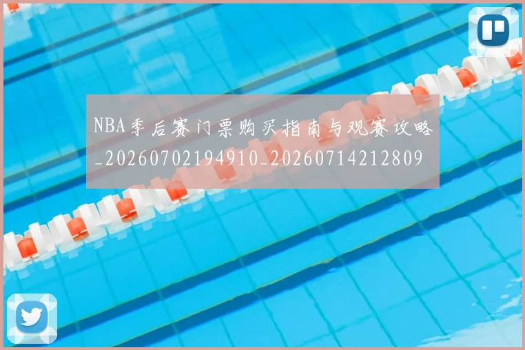 NBA季后赛门票购买指南与观赛攻略_20260702194910_20260714212809