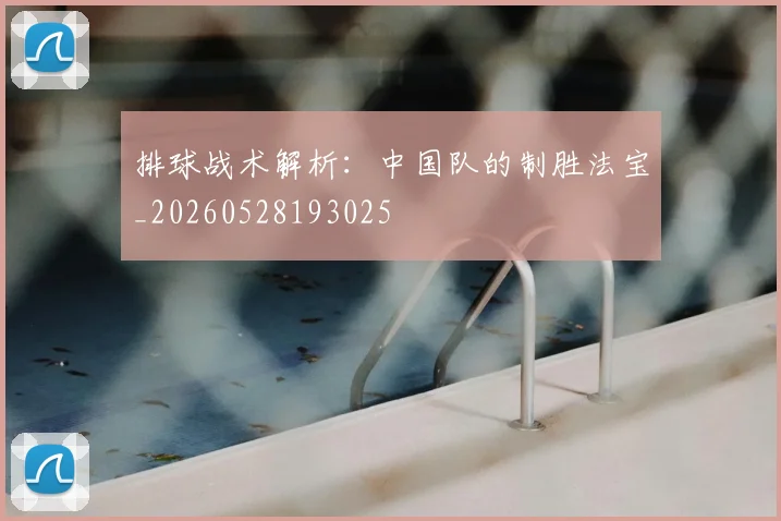 排球战术解析:中国队的制胜法宝_20260528193025