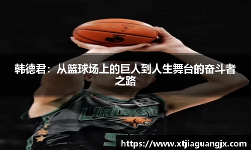 韩德君：从篮球场上的巨人到人生舞台的奋斗者之路